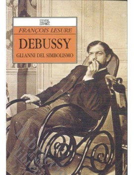 DEBUSSY. GLI ANNI DEL SIMBOLISMO