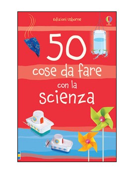 50 COSE DA FARE CON LA SCIENZA. EDIZ. IL