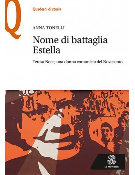 NOME DI BATTAGLIA ESTELLA. Teresa Noce, una donna comunista del novecento