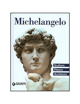 MICHELANGELO. SCULTORE PITTORE ARCHITETT