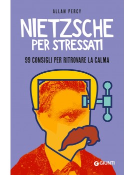 NIETZSCHE PER STRESSATI. 99 CONSIGLI PER