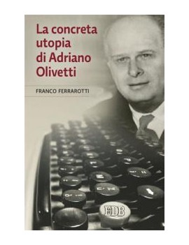 CONCRETA UTOPIA DI ADRIANO OLIVETTI (LA)