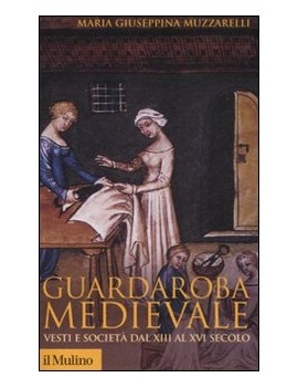 GUARDAROBA MEDIEVALE. VESTI E SOCIETÀ DA