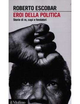 EROI DELLA POLITICA. STORIE DI RE, CAPI