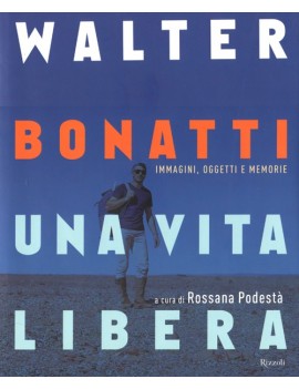 WALTER BONATTI. UNA VITA LIBERA