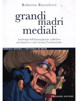 GRANDI MADRI MEDIALI. Archetipi dell'immaginario collettivo nel fumetto e nel cinema d'animazione