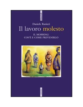 IL LAVORO MOLESTO. IL MOBBING: COS'È E C