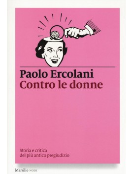 CONTRO LE DONNE. STORIA E CRITICA DEL PI