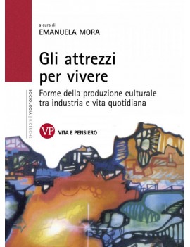 ATTREZZI PER VIVERE. Forme della produzione culturale tra industria e vita quotidiana (GLI)