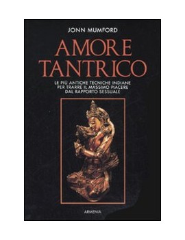 AMORE TANTRICO. LE PIÙ ANTICHE TECNICHE