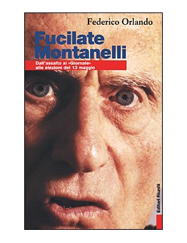 FUCILATE MONTANELLI. DALL'ASSALTO AL «GI