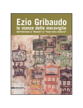 EZIO GRIBAUDO. LE STANZE DELLE MERAVIGLI