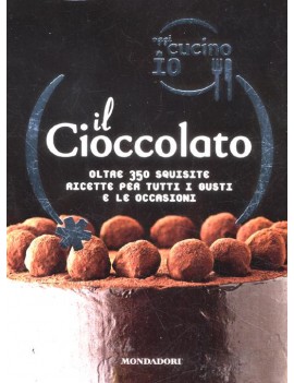 OGGI CUCINO IO. IL CIOCCOLATO. OLTRE 350