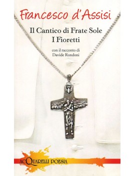 CANTICO DI FRATE SOLE. I FIORETTI (IL)