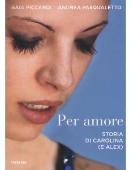 PER AMORE. STORIA DI CAROLINA (E ALEX)