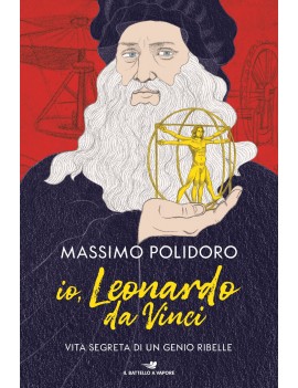 IO LEONARDO DA VINCI. VITA SEGRETA DI UN