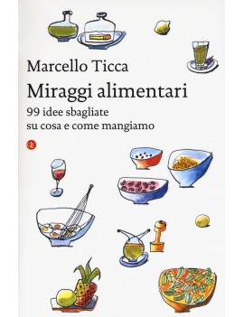 MIRAGGI ALIMENTARI. 99 IDEE SBAGLIATE SU