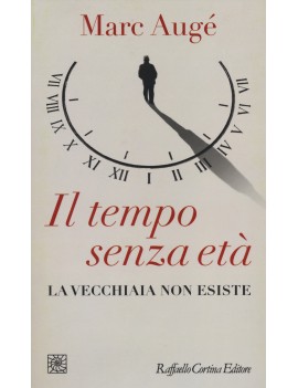 TEMPO SENZA ETÀ. LA VECCHIAIA NON ESISTE