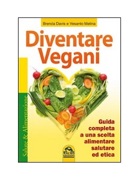 DIVENTARE VEGANI. GUIDA COMPLETA A UNA S