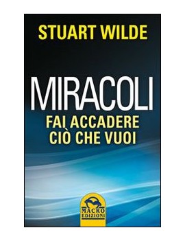 MIRACOLI. COME FAR ACCADERE QUELLO CHE V