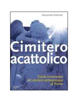 CIMITERO ACATTOLICO. GUIDA ROMANZATA DEL