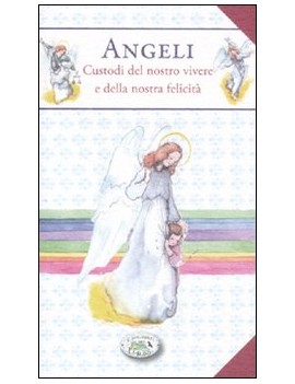 ANGELI. CUSTODI DEL NOSTRO VIVERE E DELL