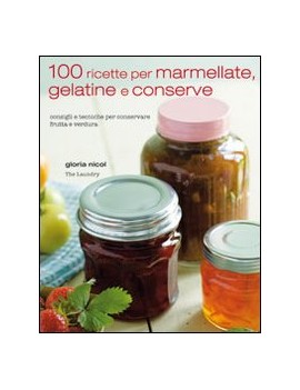 100 RICETTE PER MARMELLATE GELATINE E CO