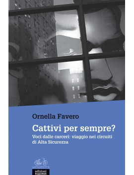 CATTIVI PER SEMPRE? VOCI DALLE CARCERI: