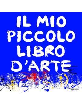 MIO PICCOLO LIBRO D'ARTE. EDIZ. ILLUSTRA