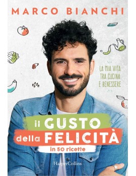 GUSTO DELLA FELICITÀ IN 50 RICETTE. LA M