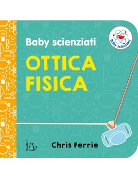 OTTICA FISICA. BABY SCIENZIATI. EDIZ. A