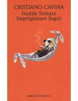 INUTILE TENTARE IMPRIGIONARE SOGNI