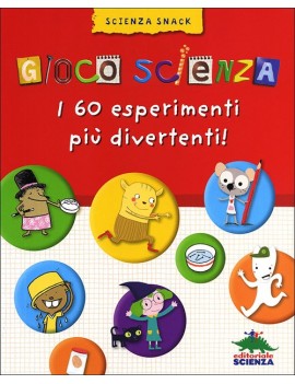 GIOCO SCIENZA. I 60 ESPERIMENTI PIÙ DIVE