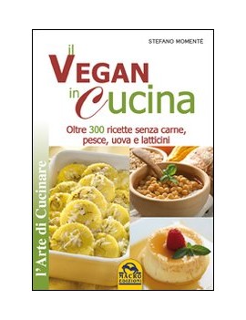 VEGAN IN CUCINA. OLTRE 300 RICETTE SENZA