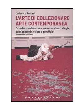 ARTE DI COLLEZIONARE ARTE CONTEMPORANEA.