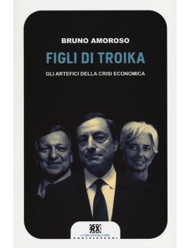 FIGLI DI TROIKA. GLI ARTEFICI DELLA CRIS