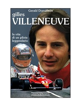 GILLES VILLENEUVE. LA VITA DI UN PILOTA