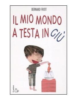 MIO MONDO A TESTA IN GIÙ. EDIZ. ILLUSTRA