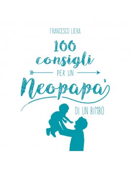 100 CONSIGLI PER UN NEOPAPÀ DI UN BIMBO