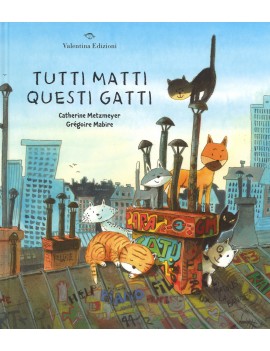 TUTTI MATTI QUESTI GATTI. EDIZ. A COLORI