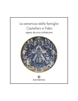 LA CERAMICA DELLE FAMIGLIE CASTELLANI E