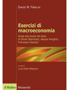 ESERCIZI DI MACROECONOMIA. Guida allo studio del testo di Olivier Blanchard, Alessia Amighini, Francesco Giavazzi