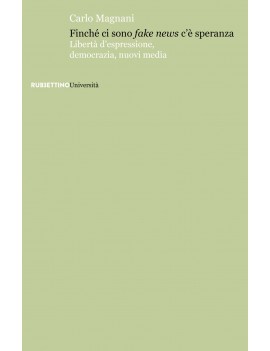 FINCHE' CI SONO FAKE NEWS C'E' SPERANZA. Libertà d'espressione, democrazia, nuovi media